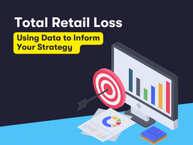 Total Retail Loss: Using Data to Inform Your Strategy  